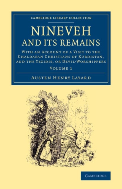 Nineveh and Its Remains - With an Account of a Visit to the Chaldaean Christians of Kurdistan, and the Yezidis, or Devil-Worshippers