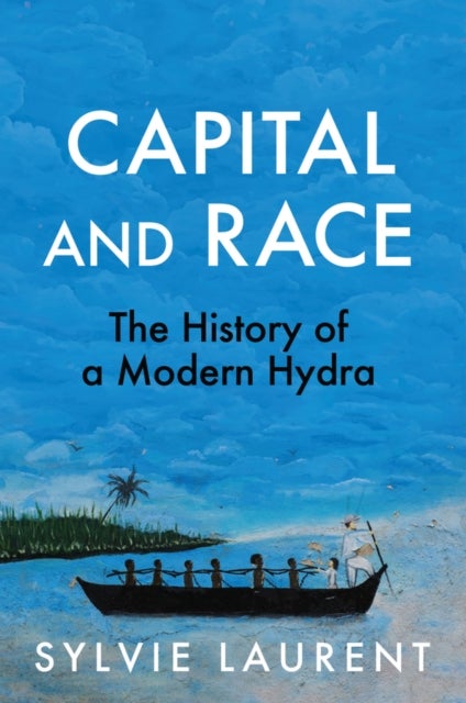 Capital and Race: The History of a Modern Hydra - The History of a Modern Hydra
