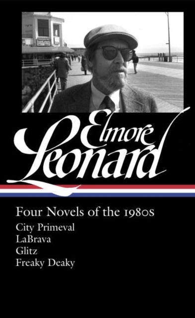 Elmore Leonard: Four Novels of the 1980s - City Primeval / LaBrava / Glitz / Freaky Deaky