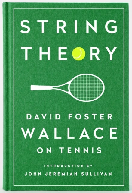 String Theory: David Foster Wallace on Tennis - A Library of America Special Publication