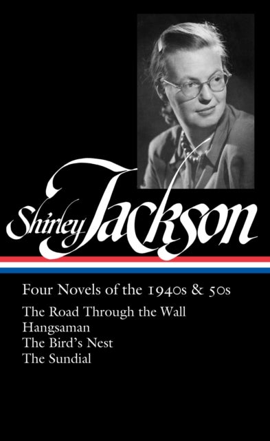 Shirley Jackson: Four Novels of the 1940s & 50s (LOA #336) - The Road Through the Wall / Hangsaman / The Bird's Nest / The Sundial