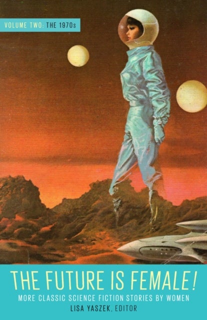 Future Is Female Volume 2, The 1970s: More Classic Science Fiction Stories By Women - A Library of America Special Publication
