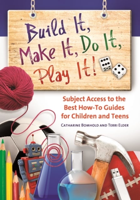 Build It, Make It, Do It, Play It! - Subject Access to the Best How-To Guides for Children and Teens