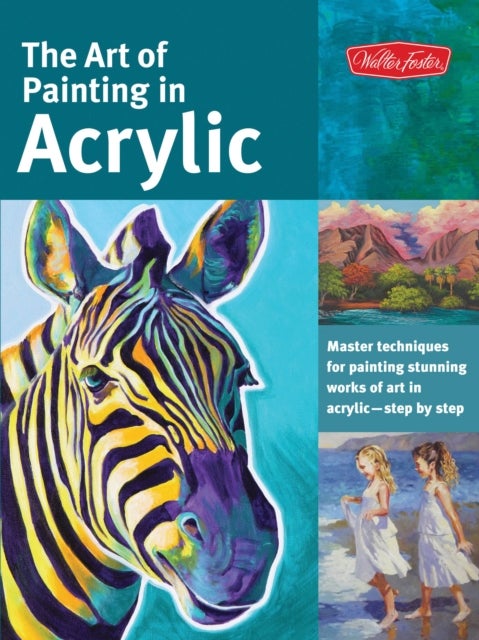 Art of Painting in Acrylic - Master techniques for painting stunning works of art in acrylic-step by step