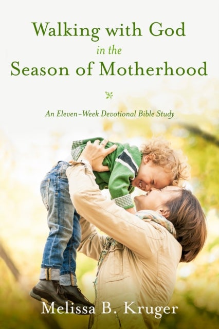 Walking with God in the Season of Motherhood - N Eleven-Week Devotional Bible Study