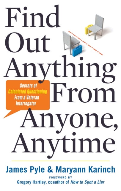 Find Out Anything From Anyone, Anytime - Secrets of Calculated Questioning From a Veteran Interrogator