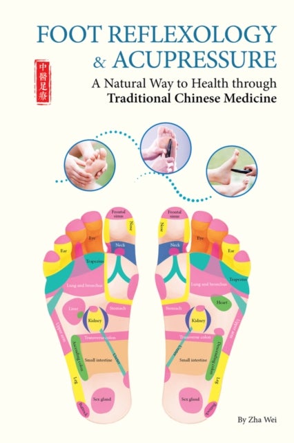 Foot Reflexology & Acupressure - A Natural Way to Health Through Traditional Chinese Medicine