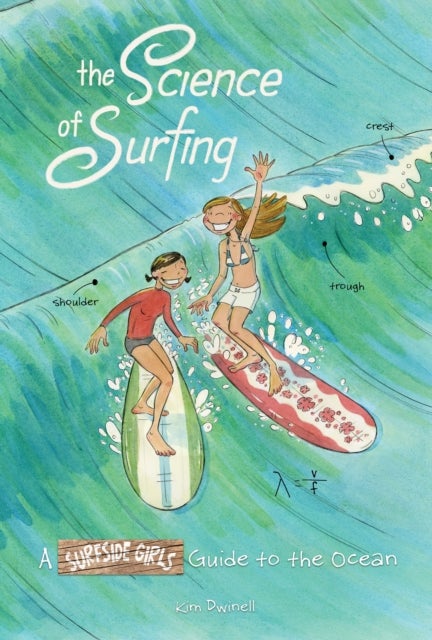 The Science of Surfing: A Surfside Girls Guide to the Ocean - A Surfside Girls Guide to the Ocean