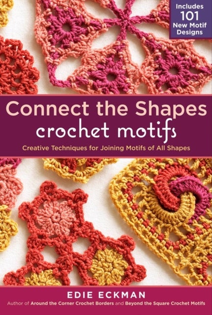Connect the Shapes Crochet Motifs - Creative Techniques for Joining Motifs of All Shapes; Includes 101 New Motif Designs