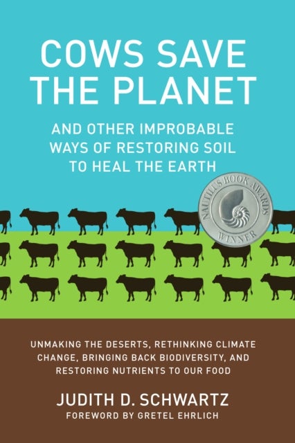 Cows Save the Planet - And Other Improbable Ways of Restoring Soil to Heal the Earth