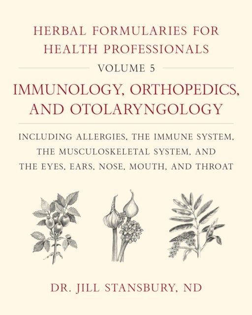 Herbal Formularies for Health Professionals, Volume 5 - Immunology, Orthopedics, and Otolaryngology, including Allergies, the Immune System, the Musculoskeletal System, and the Eyes, Ears, Nose, and Throat