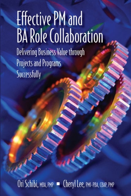 Effective PM and BA Role Collaboration - Delivering Business Value Through Projects and Programs Successfully