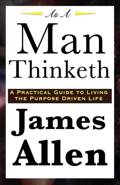 As A Man Thinketh - A Classic Essay on Thought, Character, and Self-Mastery