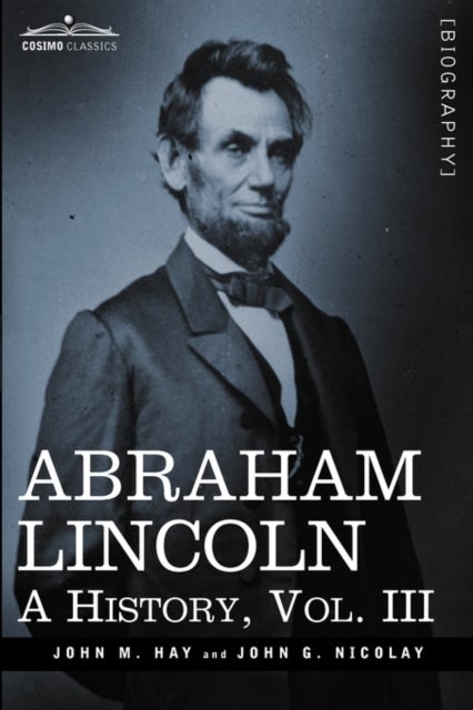 Abraham Lincoln - A History, Vol.III (in 10 Volumes)