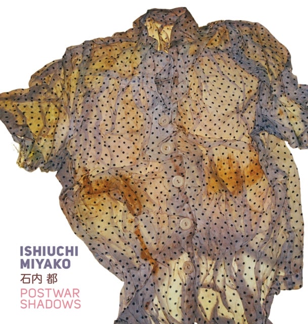 Ishiuchi Miyako – Postwar Shadows