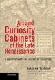 Art and Curiosity Cabinets of the Late Renaissance – A Contribution to the History of Collecting