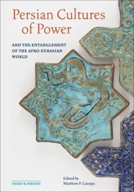 Persian Cultures of Power and the Entanglement of the Afro–Eurasian World