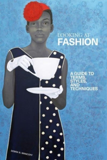 Looking at Fashion – A Guide to Terms, Styles, and Techniques - A Guide to Terms, Styles, and Techniques