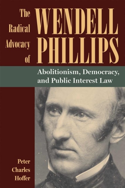 The Radical Advocacy of Wendell Phillips - Abolitionism, Democracy, and Public Interest Law