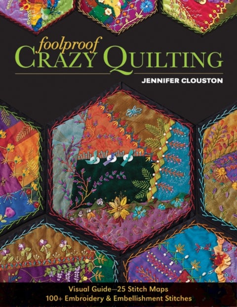 Foolproof Crazy Quilting - Visual Guide—25 Stitch Maps • 100+ Embroidery & Embellishment Stitches