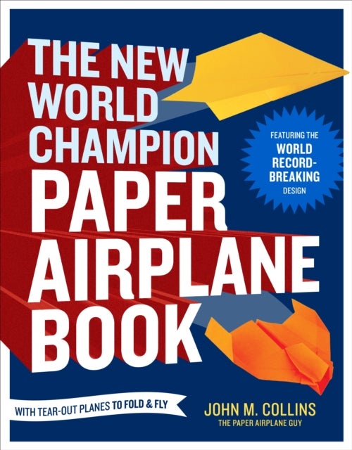 The New World Champion Paper Airplane Book - Featuring the World Record-Breaking Design, with Tear-Out Planes to Fold and Fly