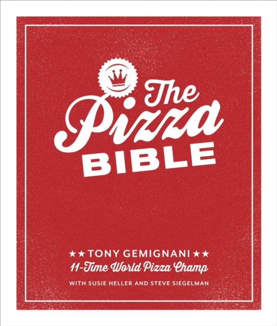 The Pizza Bible - The World's Favorite Pizza Styles, from Neapolitan, Deep-Dish, Wood-Fired, Sicilian, Calzones and Focaccia to New York, New Haven, Detroit, and More