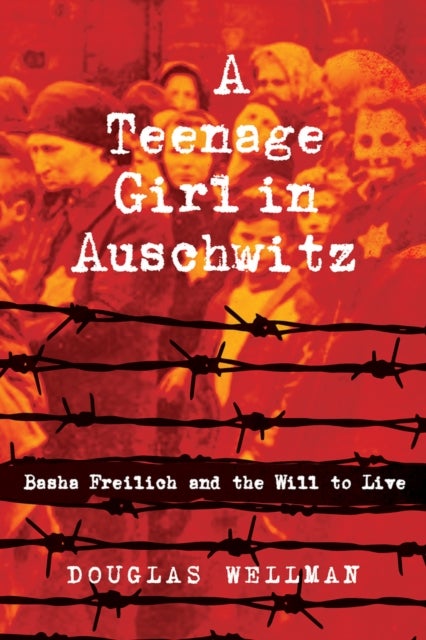 Teenage Girl in Auschwitz - Basha Freilich and the Will to Live
