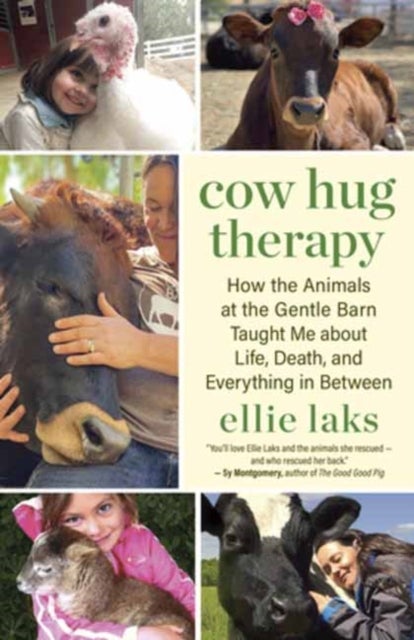 Cow Hug Therapy - How the Animals at the Gentle Barn Taught Me about Life, Death and Everything In Between
