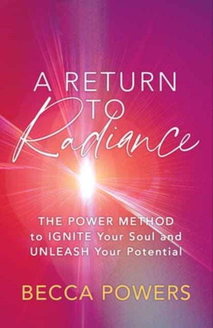 A Return to Radiance - The POWER Method to Ignite Your Soul and Unleash Your Potential