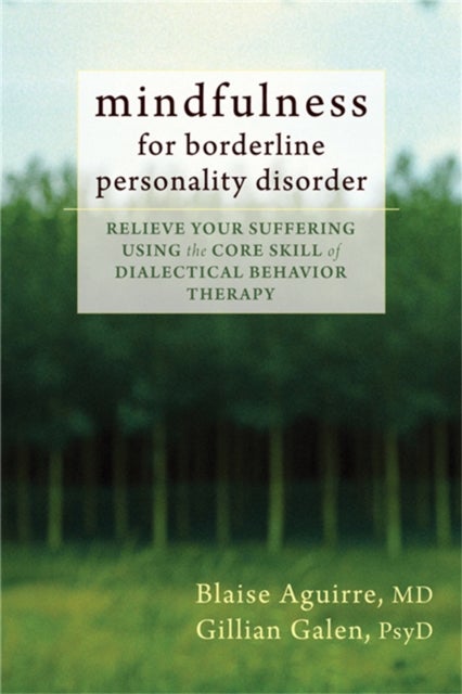 Mindfulness for Borderline Personality Disorder - Relieve Your Suffering Using the Core Skill of Dialectical Behavior Therapy