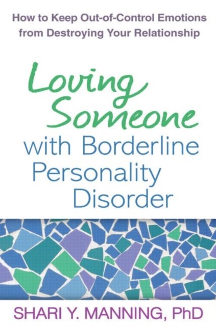 Loving Someone With Borderline Personality Disorder - How to Keep Out-of-Control Emotions from Destroying Your Relationship