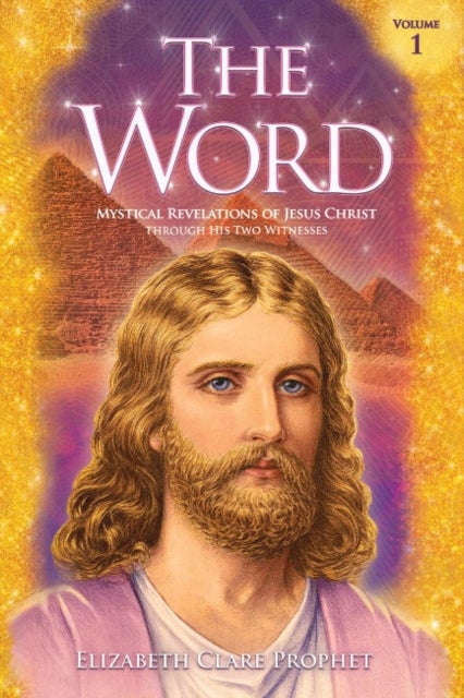 The Word - Volume 1: 1958-1965 - Mystical Revelations of Jesus Christ Through His Two Witnesses