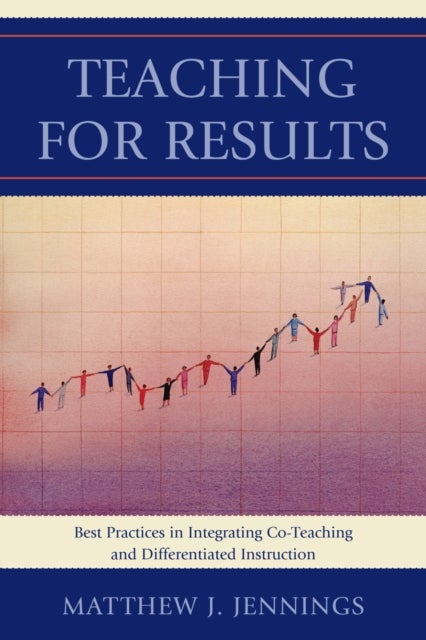 Teaching for Results - Best Practices in Integrating Co-Teaching and Differentiated Instruction