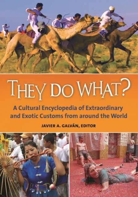 They Do What? A Cultural Encyclopedia of Extraordinary and Exotic Customs from around the World - A Cultural Encyclopedia of Extraordinary and Exotic Customs from around the World