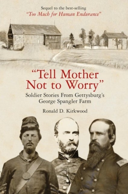 "Tell Mother Not to Worry" - Soldier Stories From Gettysburg’s George Spangler Farm