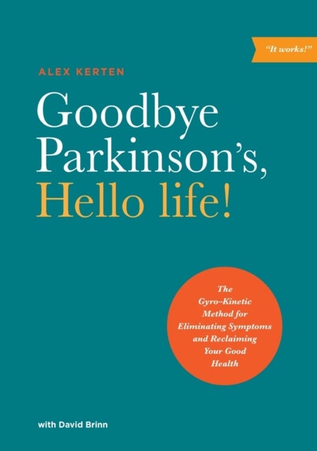 Goodbye Parkinson's, Hello Life - The Gyro-Kinetic Method for Eliminating Symptoms and Reclaiming Your Good Health