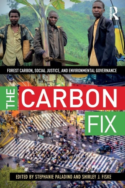 The Carbon Fix - Forest Carbon, Social Justice, and Environmental Governance