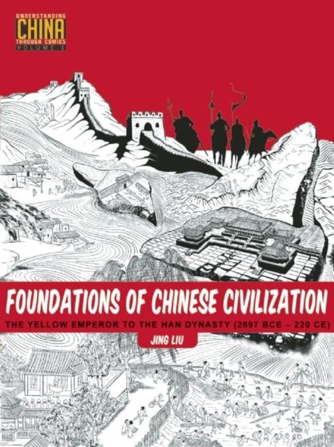 Foundations of Chinese Civilization - The Yellow Emperor to the Han Dynasty (2697 BCE - 220 CE)