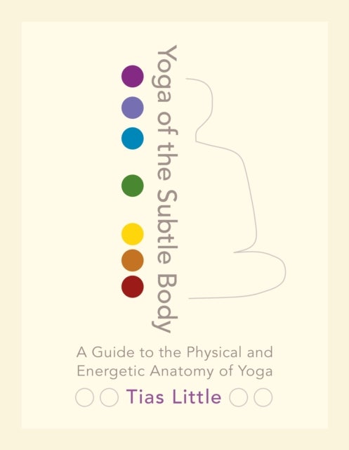 Yoga of the subtle body - a guide to the physical and energetic anatomy of yoga