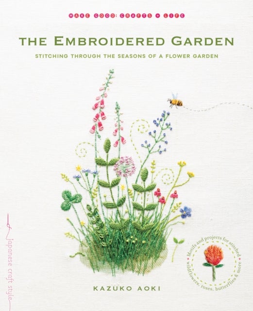 The Embroidered Garden - Stitching through the Seasons of a Flower Garden