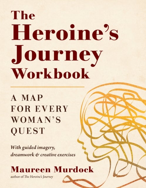 The Heroine''s Journey Workbook - A Map for Every Woman's Quest