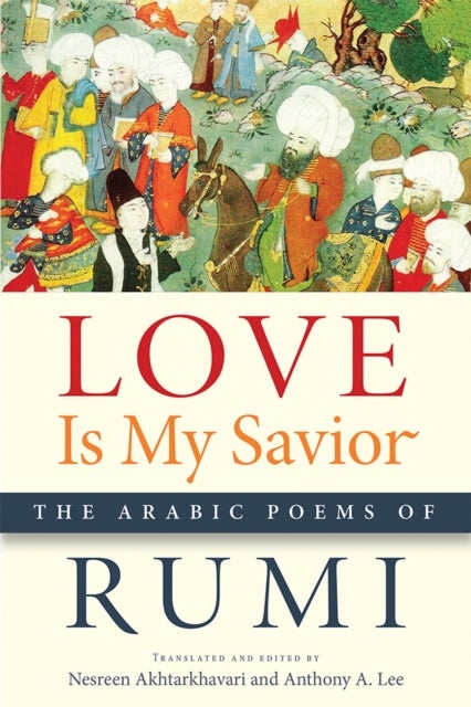 Love Is My Savior – The Arabic Poems of Rumi - The Arabic Poems of Rumi