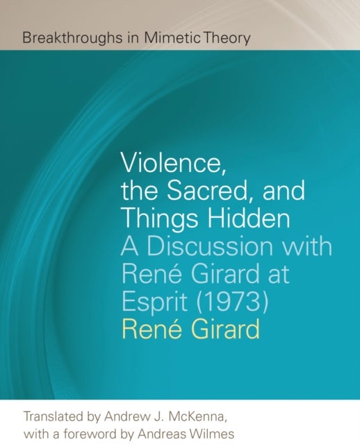 Violence, the Sacred, and Things Hidden – A Discussion with René Girard at Esprit (1973) - A Discussion with Rene Girard at Esprit (1973)