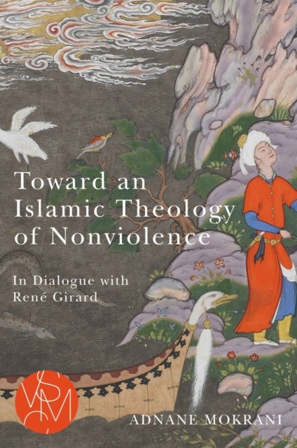 Toward an Islamic Theology of Nonviolence – In Dialogue with René Girard