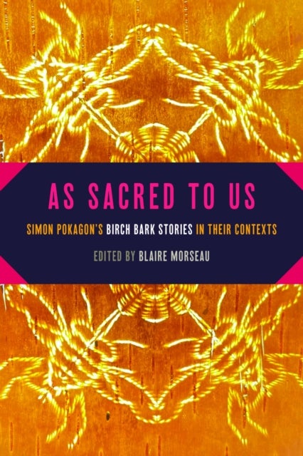 As Sacred to Us – Simon Pokagon′s Birch Bark Stories in Their Contexts - Simon Pokagon’s Birch Bark Stories in Their Contexts