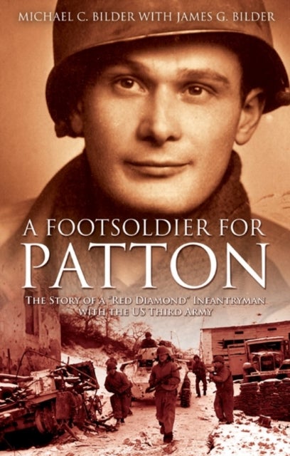 A Footsoldier For Patton - The Story of a "Red Diamond" Infantryman with the U.S. Third Army