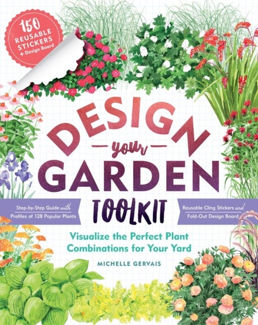 Design-Your-Garden Toolkit - Visualize the Perfect Plant Combinations for Your Yard; Step-by-Step Guide with Profiles of 128 Popular Plants, Reusable Cling Stickers, and Fold-Out Design Board