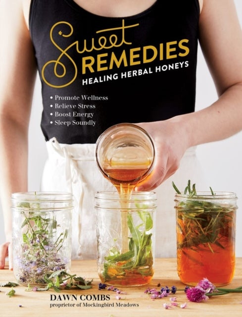 Sweet Remedies - Healing Herbal Honeys