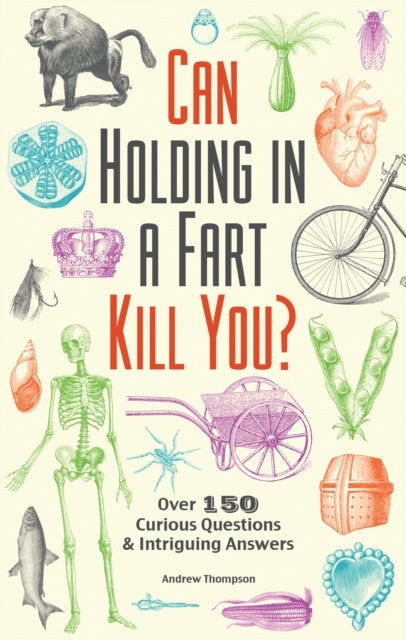 Can Holding in a Fart Kill You? - Over 150 Curious Questions and Intriguing Answers