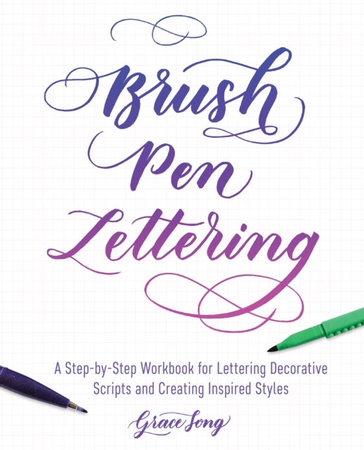 Brush Pen Lettering - A Step-by-Step Workbook for Learning Decorative Scripts and Creating Inspired Styles